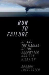 Title: Run to Failure: BP and the Making of the Deepwater Horizon Disaster, Author: Abrahm Lustgarten