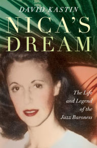 Title: Nica's Dream: The Life and Legend of the Jazz Baroness, Author: David Kastin