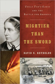 Title: Mightier Than the Sword: Uncle Tom's Cabin and the Battle for America, Author: David S. Reynolds