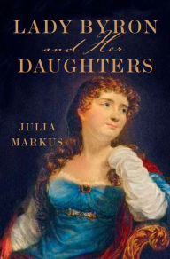 Title: Lady Byron and Her Daughters, Author: Julia Markus