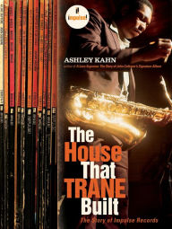 Title: The House That Trane Built: The Story of Impulse Records, Author: Ashley Kahn