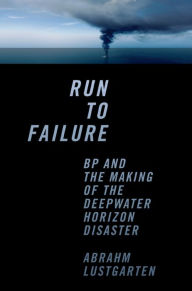 Title: Run to Failure: BP and the Making of the Deepwater Horizon Disaster, Author: Abrahm Lustgarten