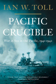 Title: Pacific Crucible: War at Sea in the Pacific, 1941-1942 (Vol. 1) (The Pacific War Trilogy), Author: Ian W. Toll