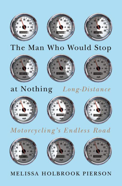 The Man Who Would Stop at Nothing: Long-Distance Motorcycling's Endless Road