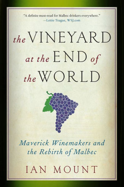 The Vineyard at the End of the World: Maverick Winemakers and the Rebirth of Malbec