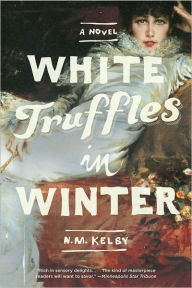Title: White Truffles in Winter: A Novel, Author: N. M. Kelby