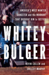 Title: Whitey Bulger: America's Most Wanted Gangster and the Manhunt That Brought Him to Justice, Author: Kevin Cullen