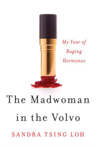Title: The Madwoman in the Volvo: My Year of Raging Hormones, Author: Sandra Tsing Loh