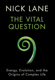 Title: The Vital Question: Energy, Evolution, and the Origins of Complex Life, Author: Nick Lane