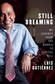 Still Dreaming: My Journey from the Barrio to Capitol Hill