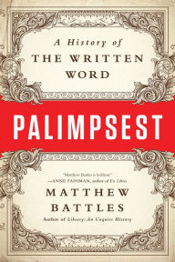 Title: Palimpsest: A History of the Written Word, Author: Matthew Battles