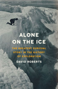 Title: Alone on the Ice: The Greatest Survival Story in the History of Exploration, Author: David Roberts