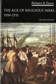 Title: The Age of Religious Wars, 1559-1715 / Edition 2, Author: Richard S. Dunn