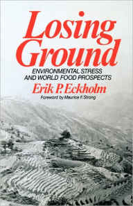 Title: Losing Ground: Environmental Stress and World Food Prospects / Edition 1, Author: Erik P. Eckholm