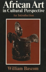 Title: African Art in Cultural Perspective / Edition 1, Author: William Bascom