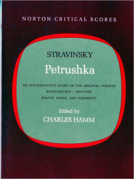 Petrushka: An Authoritative Score of the Original Version: Backgrounds, Analysis, Essays, Views, and Comments (Norton Critical Scores) / Edition 1