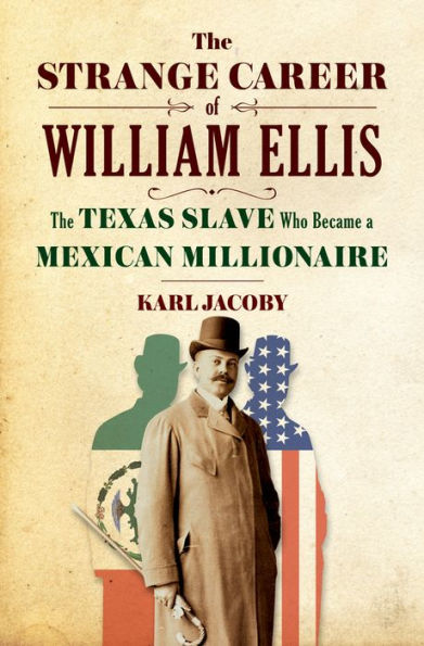 The Strange Career of William Ellis: The Texas Slave Who Became a Mexican Millionaire