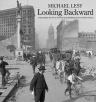 Title: Looking Backward: A Photographic Portrait of the World at the Beginning of the Twentieth Century, Author: Michael Lesy Ph.D.