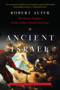 Title: Ancient Israel: The Former Prophets: Joshua, Judges, Samuel, and Kings: A Translation with Commentary, Author: Robert Alter