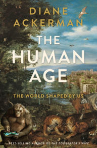 Title: The Human Age: The World Shaped by Us, Author: Diane Ackerman