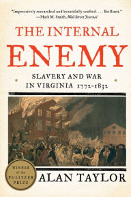 Title: The Internal Enemy: Slavery and War in Virginia, 1772-1832, Author: Alan Taylor
