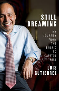 Title: Still Dreaming: My Journey from the Barrio to Capitol Hill, Author: Luis Gutiérrez