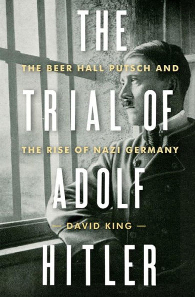 The Trial of Adolf Hitler: The Beer Hall Putsch and the Rise of Nazi Germany