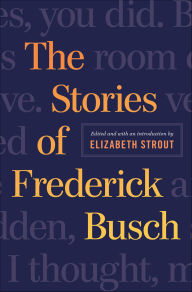 Title: The Stories of Frederick Busch, Author: Frederick Busch