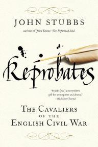 Title: Reprobates: The Cavaliers of the English Civil War, Author: John Stubbs