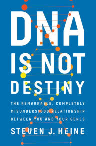 Title: DNA Is Not Destiny: The Remarkable, Completely Misunderstood Relationship between You and Your Genes, Author: Steven J. Heine