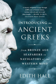 Title: Introducing the Ancient Greeks: From Bronze Age Seafarers to Navigators of the Western Mind, Author: Edith Hall