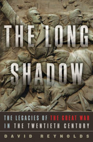 Title: The Long Shadow: The Legacies of the Great War in the Twentieth Century, Author: David Reynolds Ph.D.