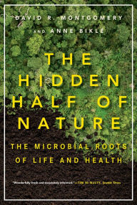 Title: The Hidden Half of Nature: The Microbial Roots of Life and Health, Author: David R. Montgomery