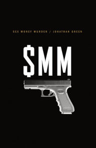 Title: Sex Money Murder: A Story of Crack, Blood, and Betrayal, Author: Jonathan Green