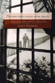 Title: The Boy Who Loved Anne Frank: A Novel, Author: Ellen Feldman