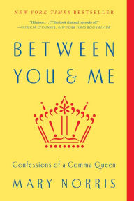 Title: Between You & Me: Confessions of a Comma Queen, Author: Mary Norris