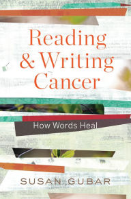 Title: Reading and Writing Cancer: How Words Heal, Author: Susan Gubar