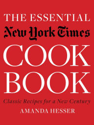 Title: The Essential New York Times Cookbook: Classic Recipes for a New Century (First Edition), Author: Amanda Hesser