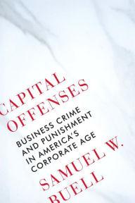 Title: Capital Offenses: Business Crime and Punishment in America's Corporate Age, Author: Samuel W. Buell
