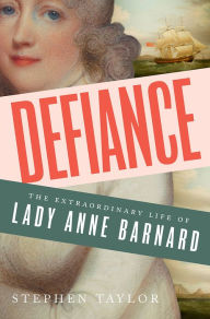 Title: Defiance: The Extraordinary Life of Lady Anne Barnard, Author: Stephen Taylor