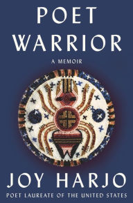 Title: Poet Warrior: A Memoir, Author: Joy Harjo