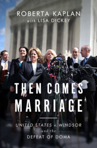 Title: Then Comes Marriage: United States v. Windsor and the Defeat of DOMA, Author: Roberta Kaplan