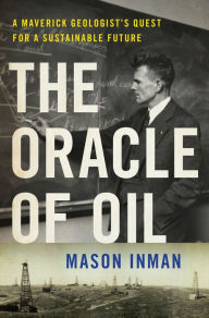 Title: The Oracle of Oil: A Maverick Geologist's Quest for a Sustainable Future, Author: Mason Inman