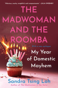 Title: The Madwoman and the Roomba: My Year of Domestic Mayhem, Author: Sandra Tsing Loh
