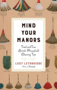 Title: Mind Your Manors: Tried-and-True British Household Cleaning Tips, Author: Lucy Lethbridge