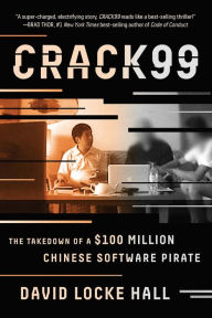 Title: CRACK99: The Takedown of a $100 Million Chinese Software Pirate, Author: David Locke Hall