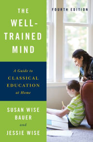 Title: The Well-Trained Mind: A Guide to Classical Education at Home (Fourth Edition), Author: Susan Wise Bauer