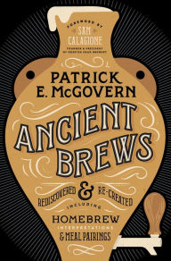 Title: Ancient Brews: Rediscovered and Re-created, Author: Patrick E. McGovern