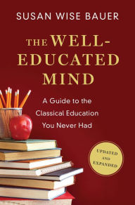 Title: The Well-Educated Mind: A Guide to the Classical Education You Never Had (Updated and Expanded), Author: Susan Wise Bauer