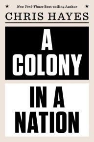 Title: A Colony in a Nation, Author: Chris Hayes